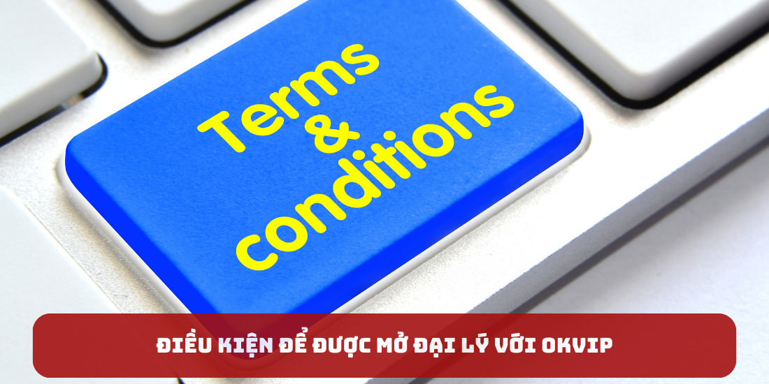 Điều kiện để được mở đại lý với OKVIP
