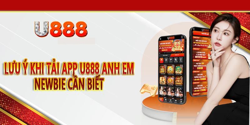 Lưu ý khi tải app U888